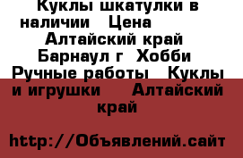 Куклы-шкатулки в наличии › Цена ­ 1 500 - Алтайский край, Барнаул г. Хобби. Ручные работы » Куклы и игрушки   . Алтайский край